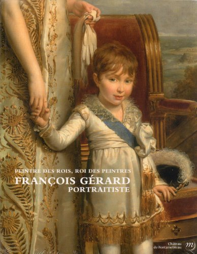 Peintre des rois, roi des peintres : François Gérard, portraitiste : exposition, château de Fontaine