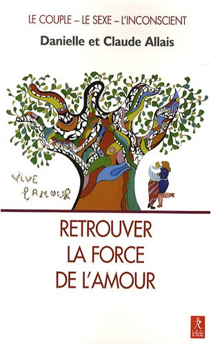 Retrouver la force de l'amour : en libérant le couple et la sexualité des pièges de l'inconscient : 