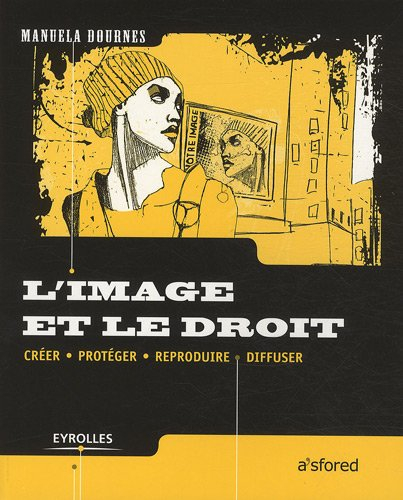 L'image et le droit : créer, protéger, reproduire, diffuser