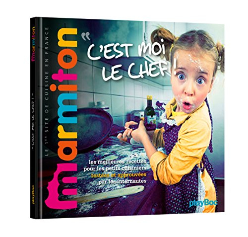 C'est moi le chef ! : les meilleures recettes pour les petits cuisiniers testées et approuvées par l