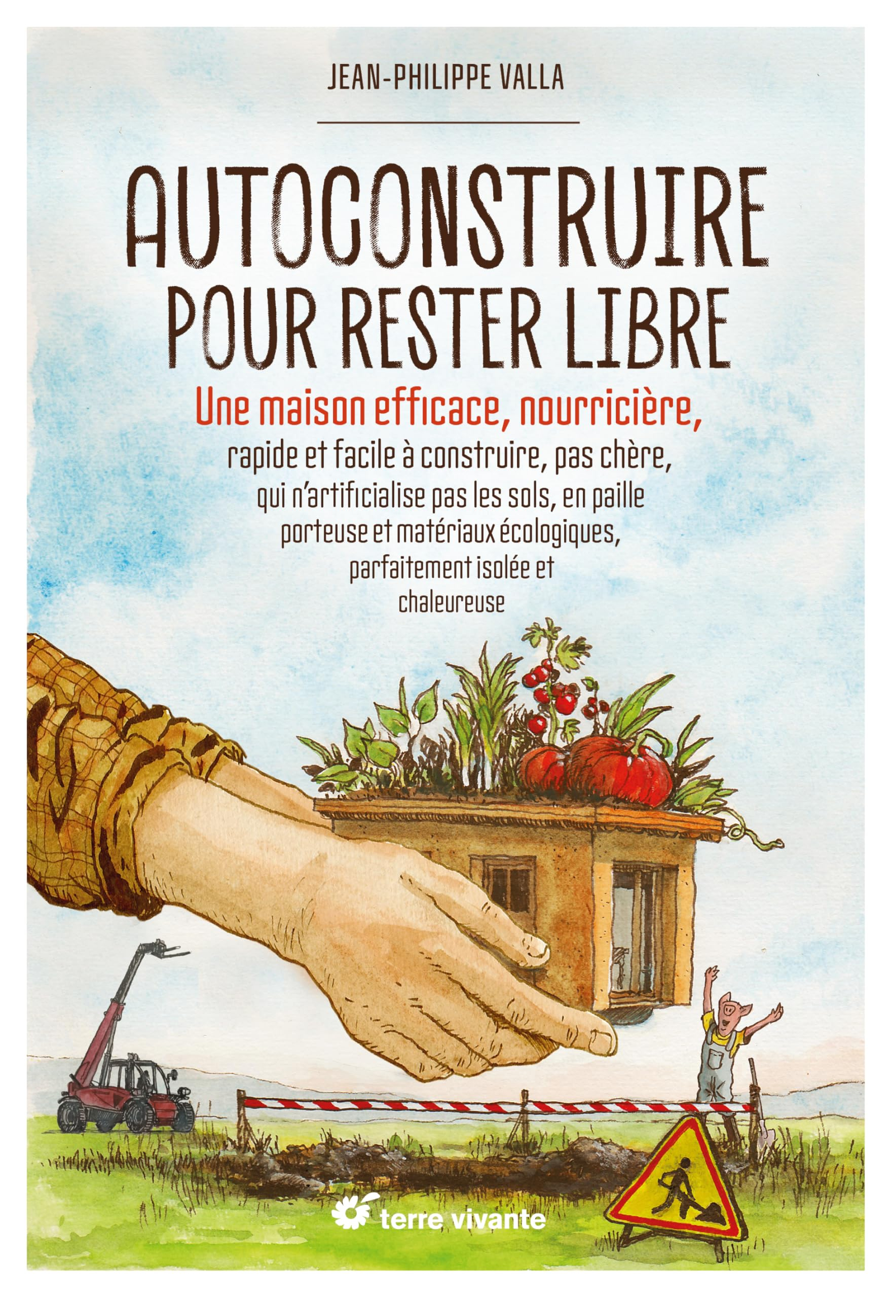 Autoconstruire pour rester libre : une maison efficace, nourricière, rapide et facile à construire, 