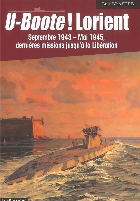 U-Boote ! Lorient. Septembre 1943-mai 1945, dernières missions jusqu'à la Libération
