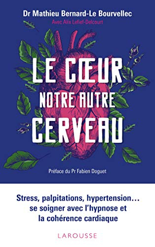 Le coeur, notre autre cerveau : stress, palpitations, hypertension... se soigner avec l'hypnose et l