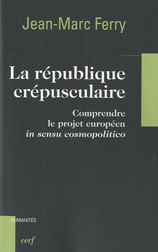 La république crépusculaire : comprendre le projet européen in sensu cosmopolitico