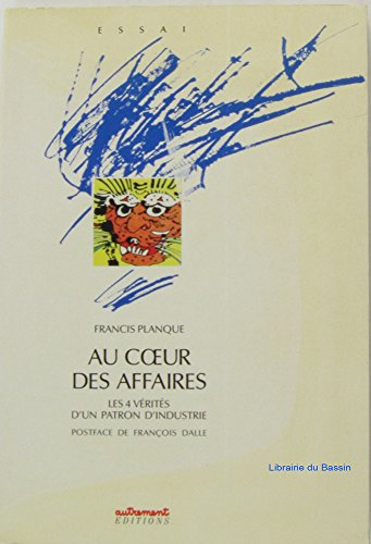 Au coeur des affaires : les quatre vérités d'un patron d'industrie