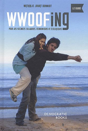 Wwoofing, le guide : pour des vacances solidaires, économiques et écologiques
