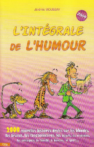 L'intégrale de l'humour 2009 : 2.009 nouvelles histoires drôles sur les blondes, les brunes, les fon