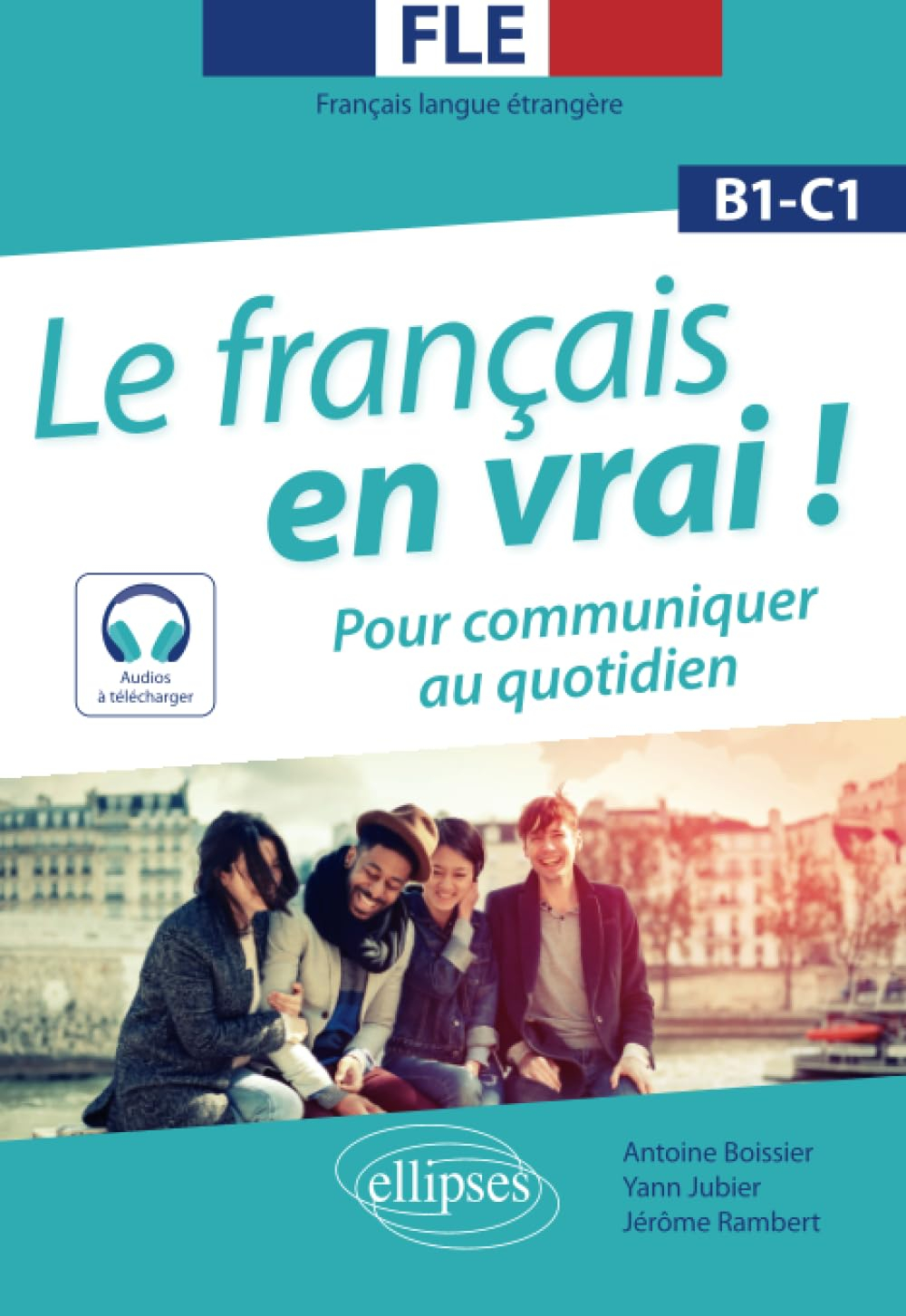 Le français en vrai ! : pour communiquer au quotidien : FLE, français langue étrangère, B1-C1
