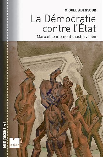 La démocratie contre l'Etat : Marx et le moment machiavélien. Démocratie sauvage et principe d'anarc