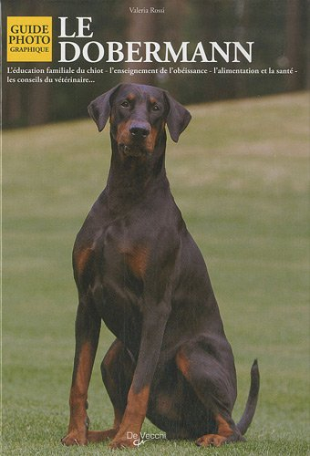 Le dobermann : l'éducation familiale du chiot, l'enseignement de l'obéissance, l'alimentation et la 