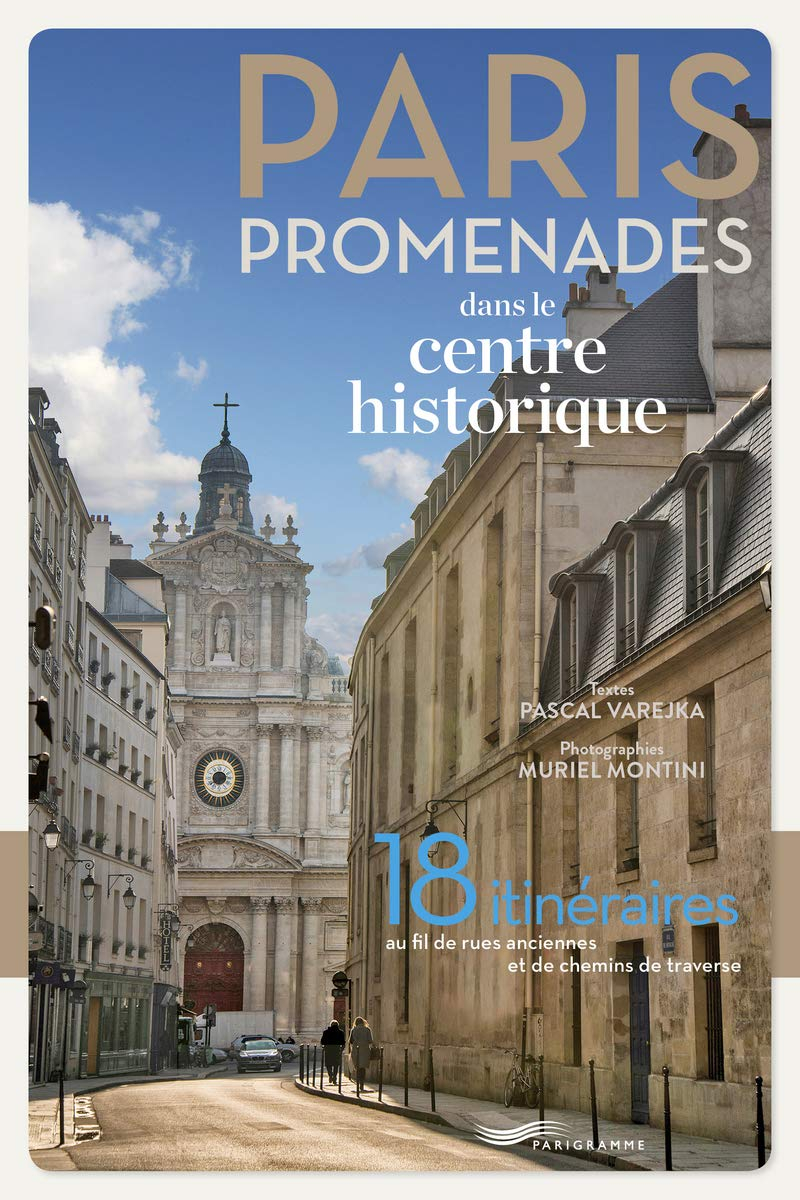 Paris : promenades dans le centre historique : 18 itinéraires au fil de rues anciennes et de chemins