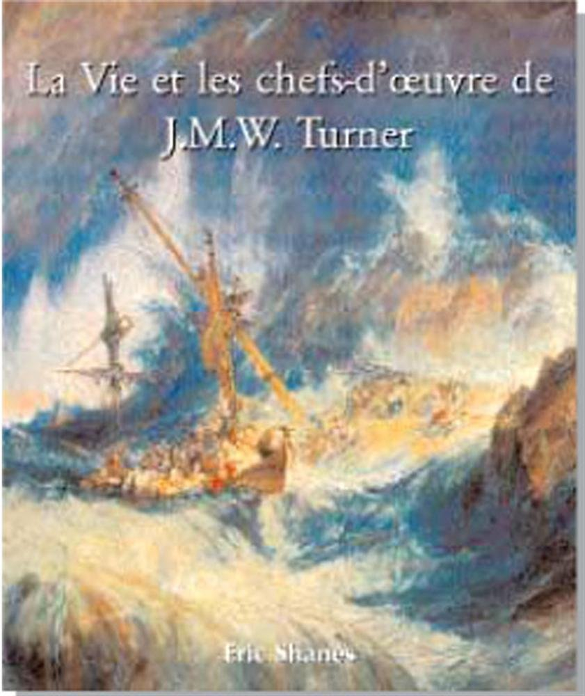 La vie et les chefs-d'oeuvre de J.M.W. Turner