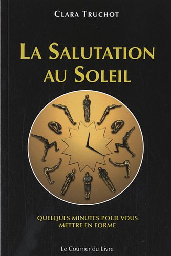 La salutation au soleil : quatre variantes : quelques minutes pour vous mettre en forme