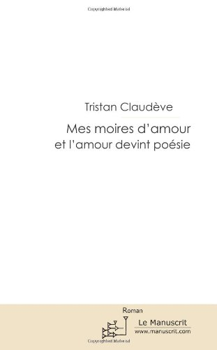 Mes moires d'amour : et l'amour devint poésie