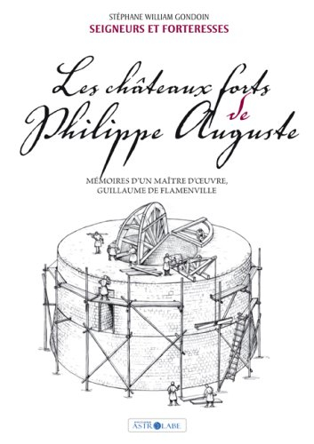 Les châteaux forts de Philippe Auguste : mémoires d'un maître d'oeuvre, Guillaume de Flamenville