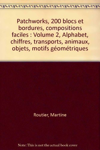 Patchworks : 200 blocs et bordures, compositions faciles. Vol. 2