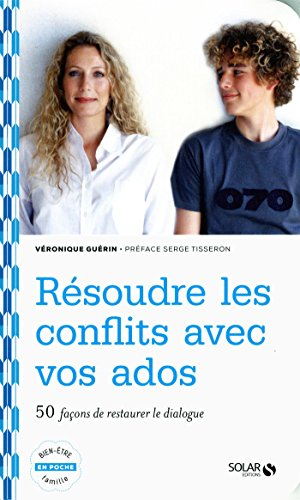 Résoudre les conflits avec vos ados : 50 façons de restaurer le dialogue