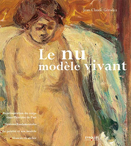 Le nu, modèle vivant : représentation du corps dans l'histoire de l'art, notions fondamentales, le p