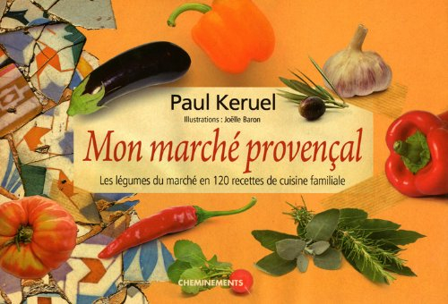 Mon marché provençal : les légumes du marché en 120 recettes de cuisine familiale