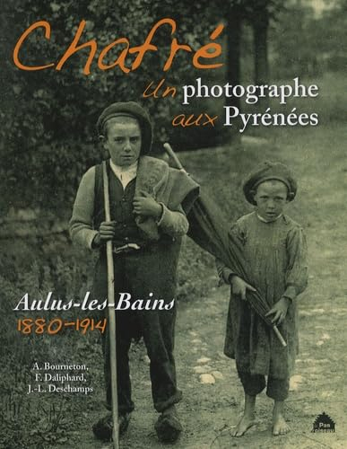 Chafré, un photographe aux Pyrénées : Aulus-les-Bains, 1880-1914