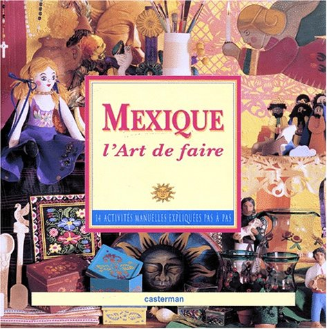 Mexique, l'art de faire : 14 activités manuelles expliquées pas à pas