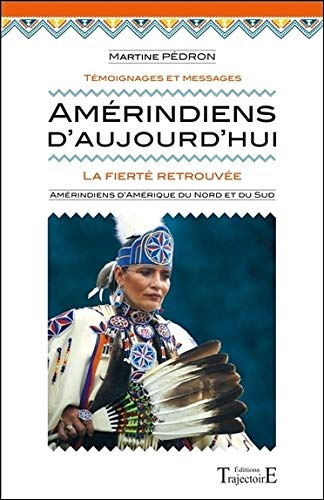 Amérindiens d'aujourd'hui : la fierté retrouvée : témoignages et messages