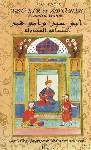 Abû Sîr et Abû Kîr : l'amitié trahie : comédie bilingue tirée d'un conte arabe ancien