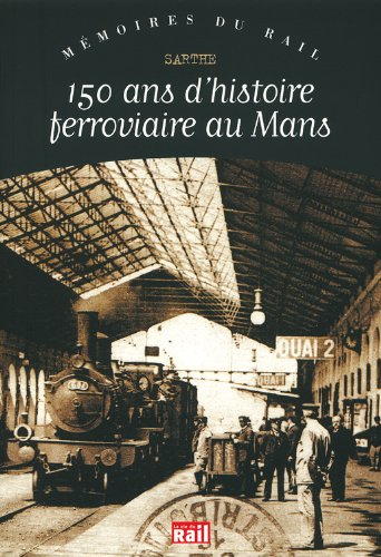 150 ans d'histoire ferrociaire au Mans : Sarthe