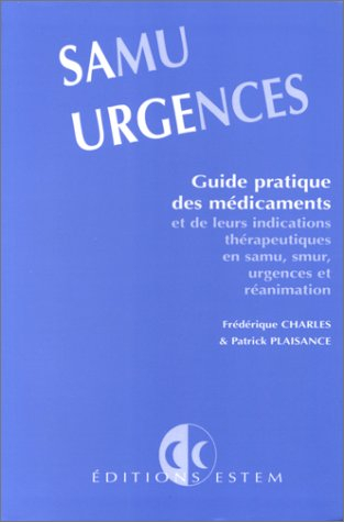 Samu urgences : guide pratique des médicaments et de leurs indications thérapeutiques en Samu, Smur,