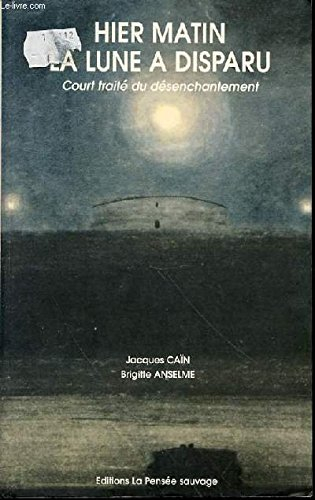 Hier matin la lune a disparu : court traité du désenchantement