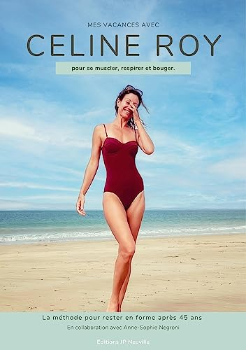 Mes vacances avec Céline Roy : pour se muscler, respirer et bouger : la méthode pour rester en forme
