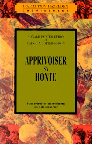 Apprivoiser sa honte : Pour retrouver un sentiment juste de soi meme