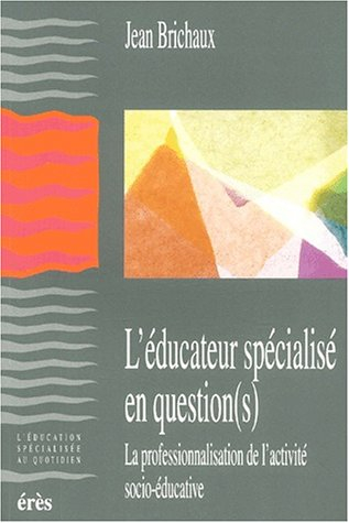 L'éducateur spécialisé en question(s) : la professionnalisation de l'activité socio-éducative