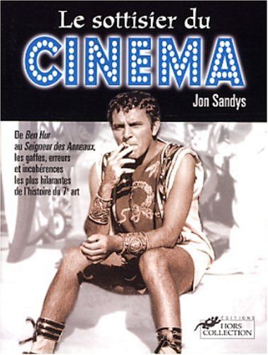 Le sottisier du cinéma : de Ben Hur au Seigneur des anneaux, les gaffes, erreurs et incohérences les