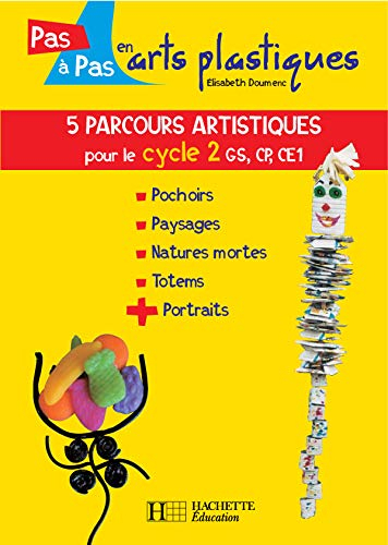 5 parcours artistiques pour le cycle 2, GS, CP, CE1 : pochoirs, paysages, natures mortes, totems, po