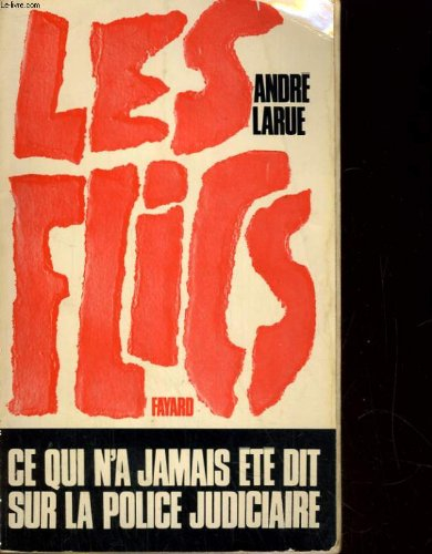 les flics/ ce qui n'a jamais eté dit sur la police judiciaire