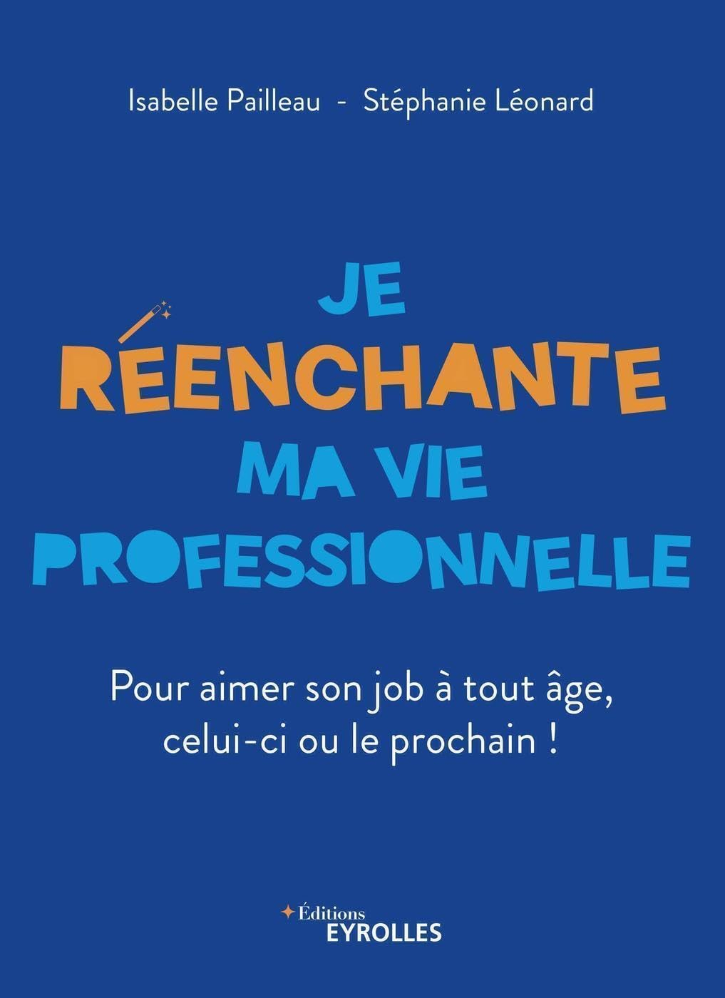 Je réenchante ma vie professionnelle : pour aimer son job à tout âge, celui-ci ou le prochain !