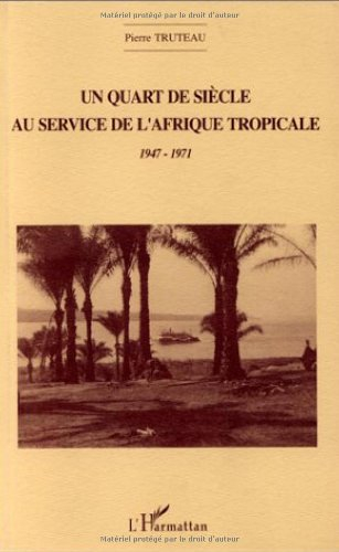 Un quart de siècle au service de l'Afrique tropicale : 1947-1971