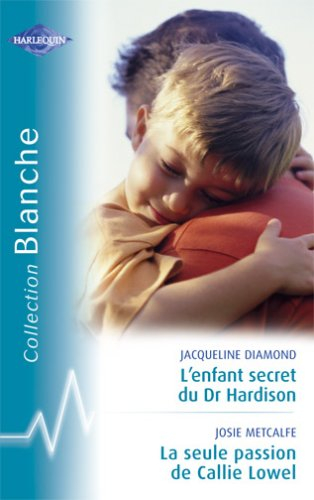 L'enfant secret du Dr Hardison. La seule passion de Callie Lowel