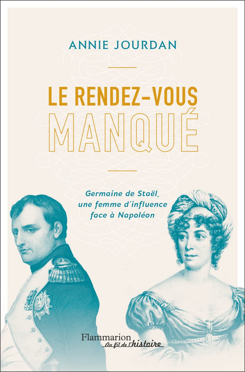 Le rendez-vous manqué : Napoléon Bonaparte-Germaine de Staël, une guerre d'influence au coeur de l'E