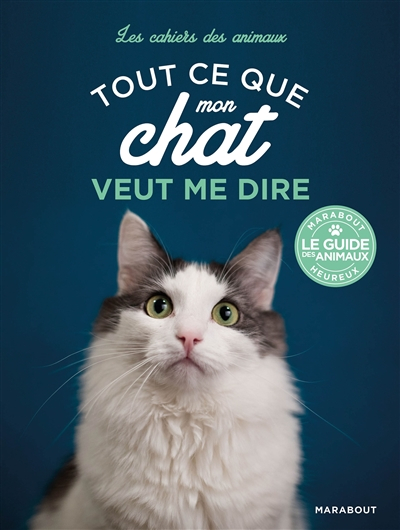 Tout ce que mon chat veut me dire : mimiques, sons, langage corporel