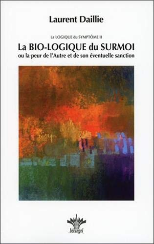 La logique du symptôme. Vol. 2. La bio-logique du surmoi ou La peur de l'autre et de son éventuelle 