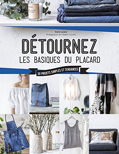 Détournez les basiques du placard : 50 projets simples et tendances
