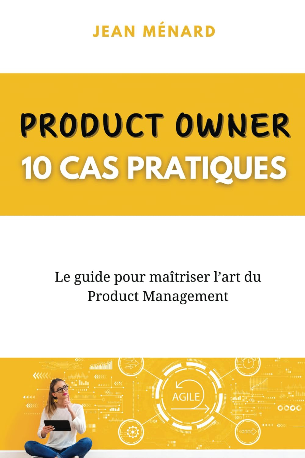 Product Owner 10 cas pratiques Le guide pour maîtriser l'art du Product Management: Exercices pratiq