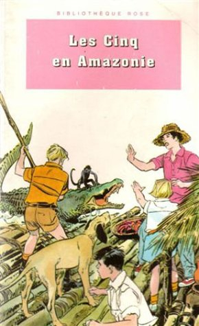 Les Cinq. Les Cinq en Amazonie : une nouvelle aventure des personnages créés par Enid Blyton