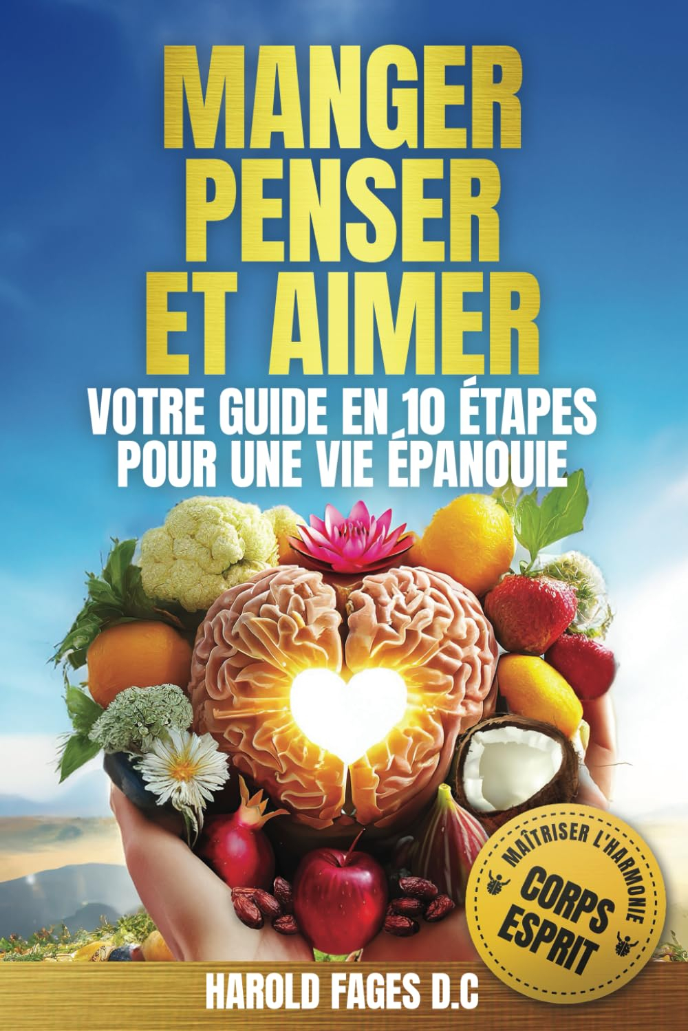 MANGER, PENSER ET AIMER VOTRE GUIDE EN 10 ÉTAPES POUR UNE VIE ÉPANOUIE: Maîtriser avec succès l’harm