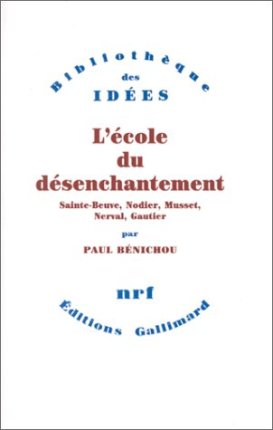 L'école du désenchantement : Sainte-Beuve, Nodier, Musset, Nerval, Gautier