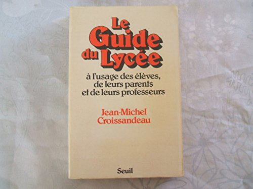 Le Guide du lycée : à l'usage des élèves, de leurs parents et de leurs professeurs