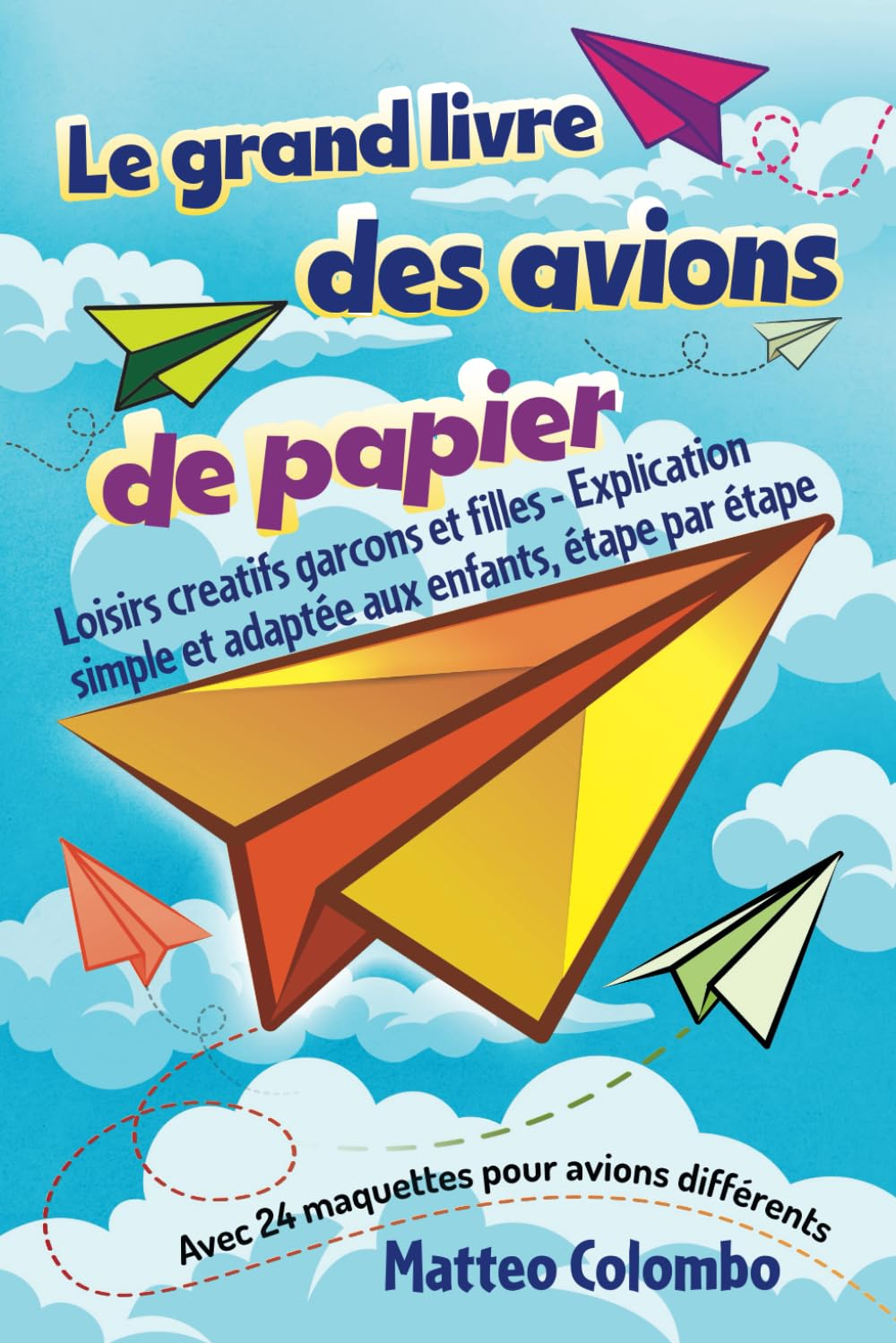 Le grand livre des avions de papier: Loisirs creatifs garcons et filles - Explication simple et adap