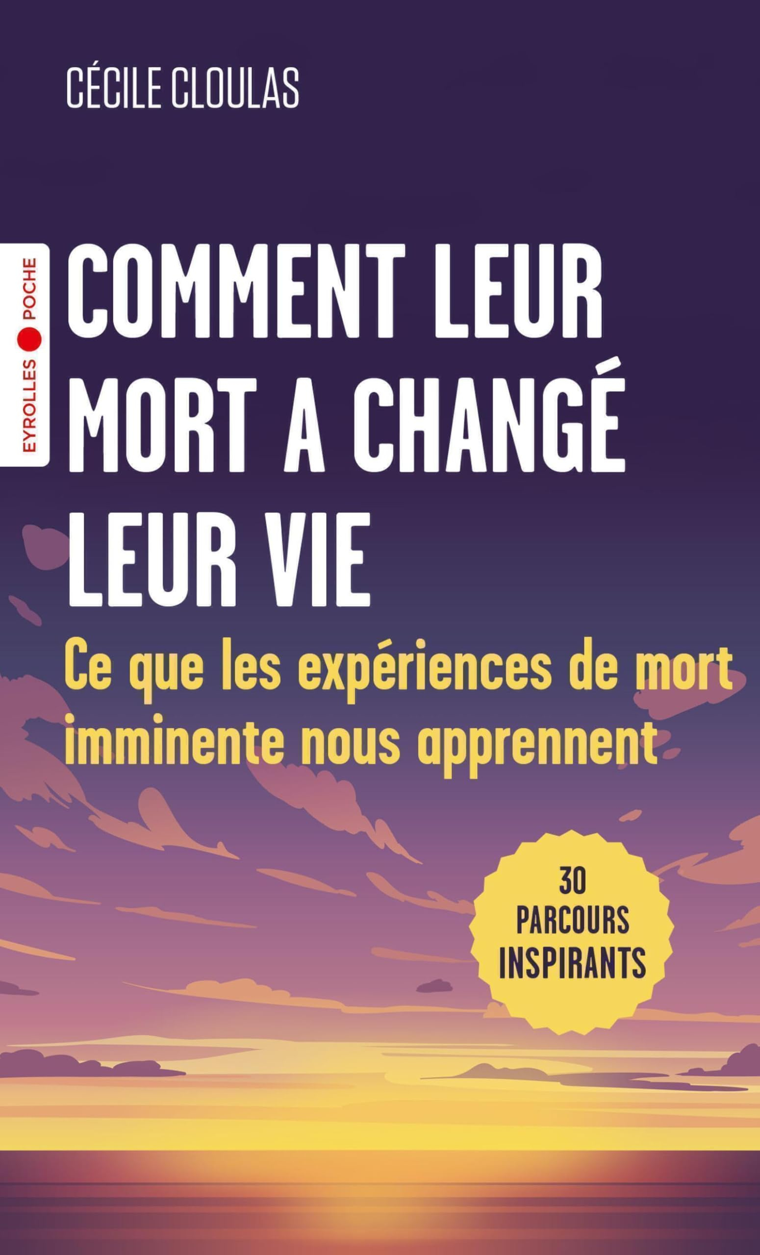 Comment leur mort a changé leur vie : ce que les expériences de mort imminente nous apprennent : 30 